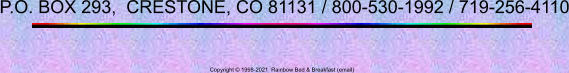 Copyright © 1998-2021  Rainbow Bed & Breakfast (email) P.O. BOX 293,  CRESTONE, CO 81131 / 800-530-1992 / 719-256-4110