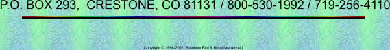 Copyright  1998-2021  Rainbow Bed & Breakfast (email) P.O. BOX 293,  CRESTONE, CO 81131 / 800-530-1992 / 719-256-4110