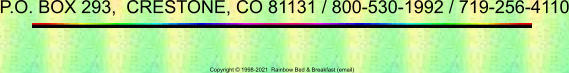 Copyright © 1998-2021  Rainbow Bed & Breakfast (email) P.O. BOX 293,  CRESTONE, CO 81131 / 800-530-1992 / 719-256-4110