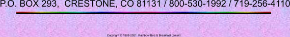 Copyright  1998-2021  Rainbow Bed & Breakfast (email) P.O. BOX 293,  CRESTONE, CO 81131 / 800-530-1992 / 719-256-4110